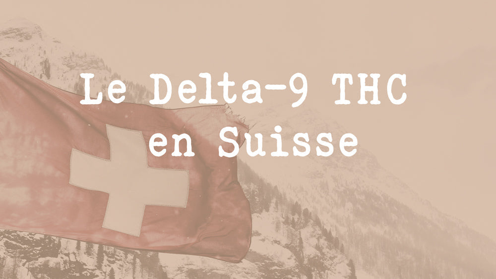 Tout savoir sur le Delta-9 THC en Suisse 