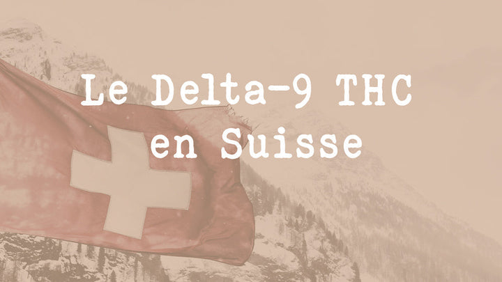 Tout savoir sur le Delta-9 THC en Suisse 