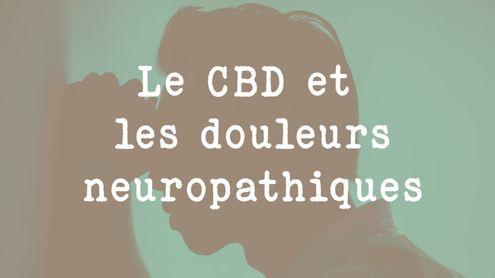 Le CBD et les douleurs neuropathiques